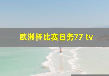 欧洲杯比赛日务77 tv